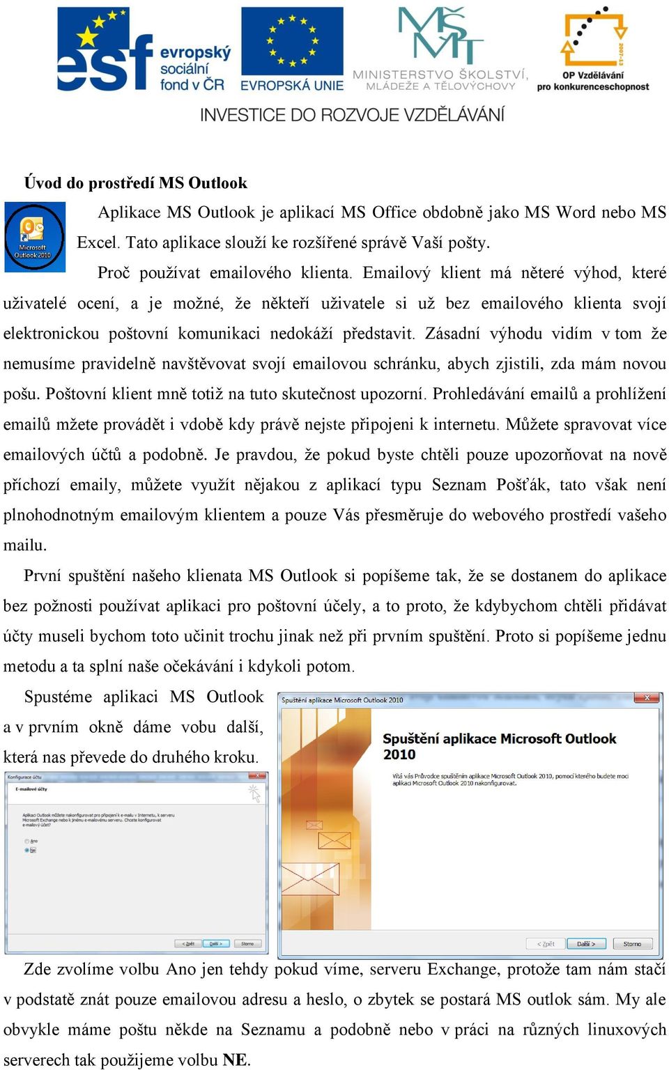 Zásadní výhodu vidím v tom že nemusíme pravidelně navštěvovat svojí emailovou schránku, abych zjistili, zda mám novou pošu. Poštovní klient mně totiž na tuto skutečnost upozorní.