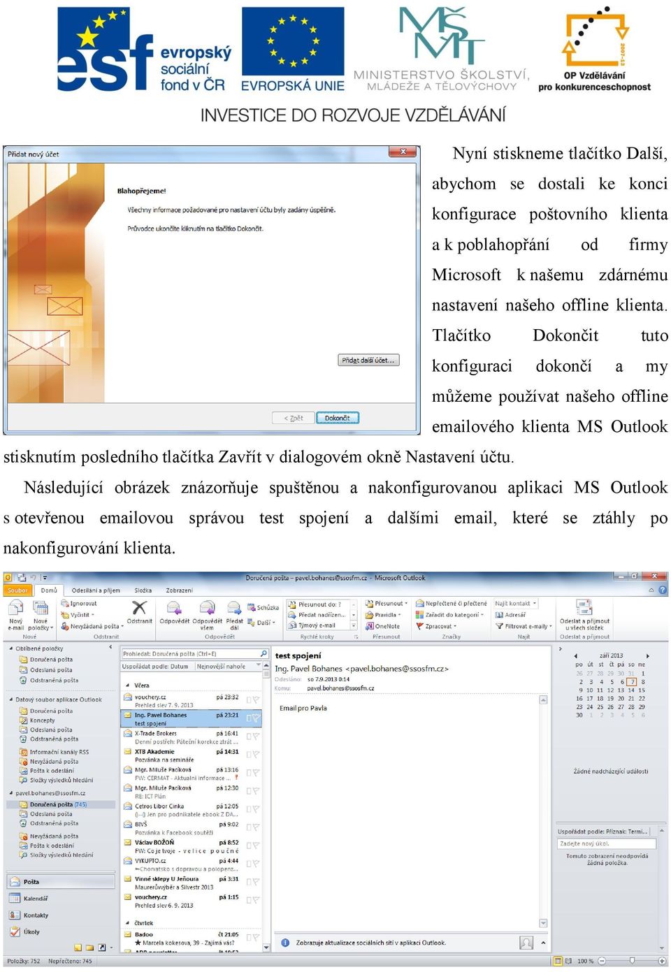 Tlačítko Dokončit tuto konfiguraci dokončí a my můžeme používat našeho offline emailového klienta MS Outlook stisknutím posledního