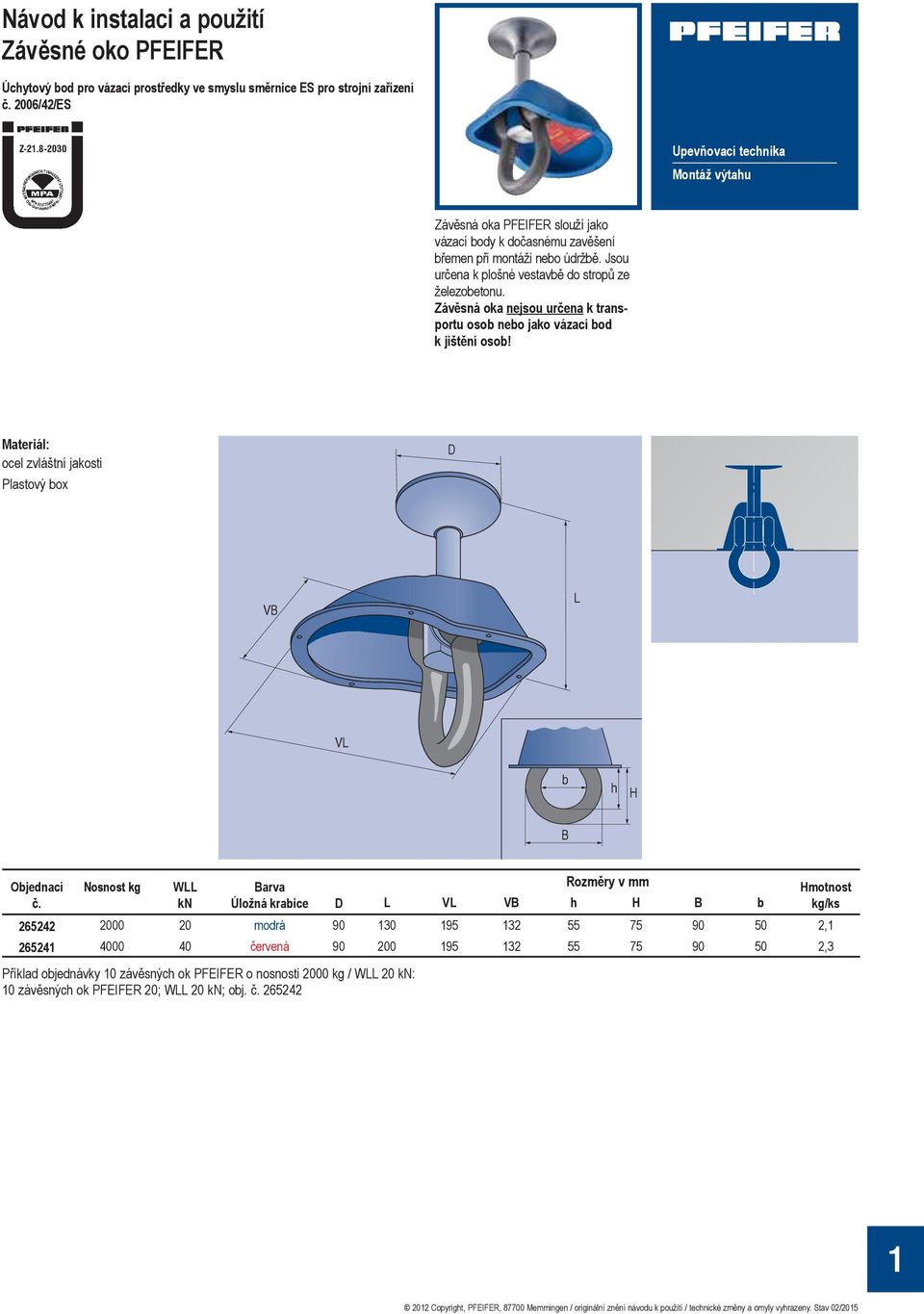 Materiál: ocel zvláštní jakosti Plastový box D VB L VL b h H B Objednací Nosnost kg WLL Barva Rozm ry v mm Hmotnost.