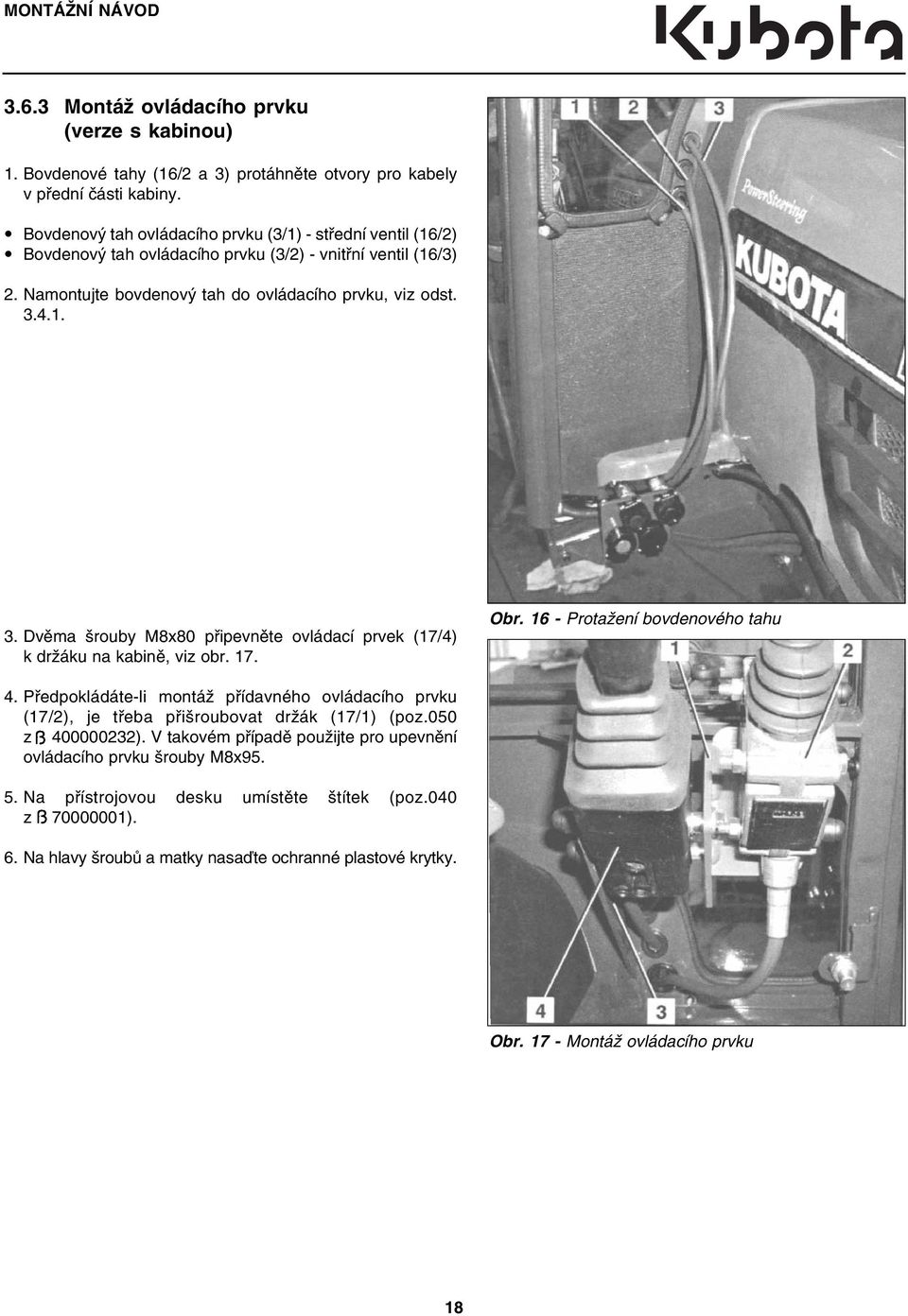 4.1. 3. Dvěma šrouby M8x80 připevněte ovládací prvek (17/4) k držáku na kabině, viz obr. 17. Obr. 16 Protažení bovdenového tahu 4.