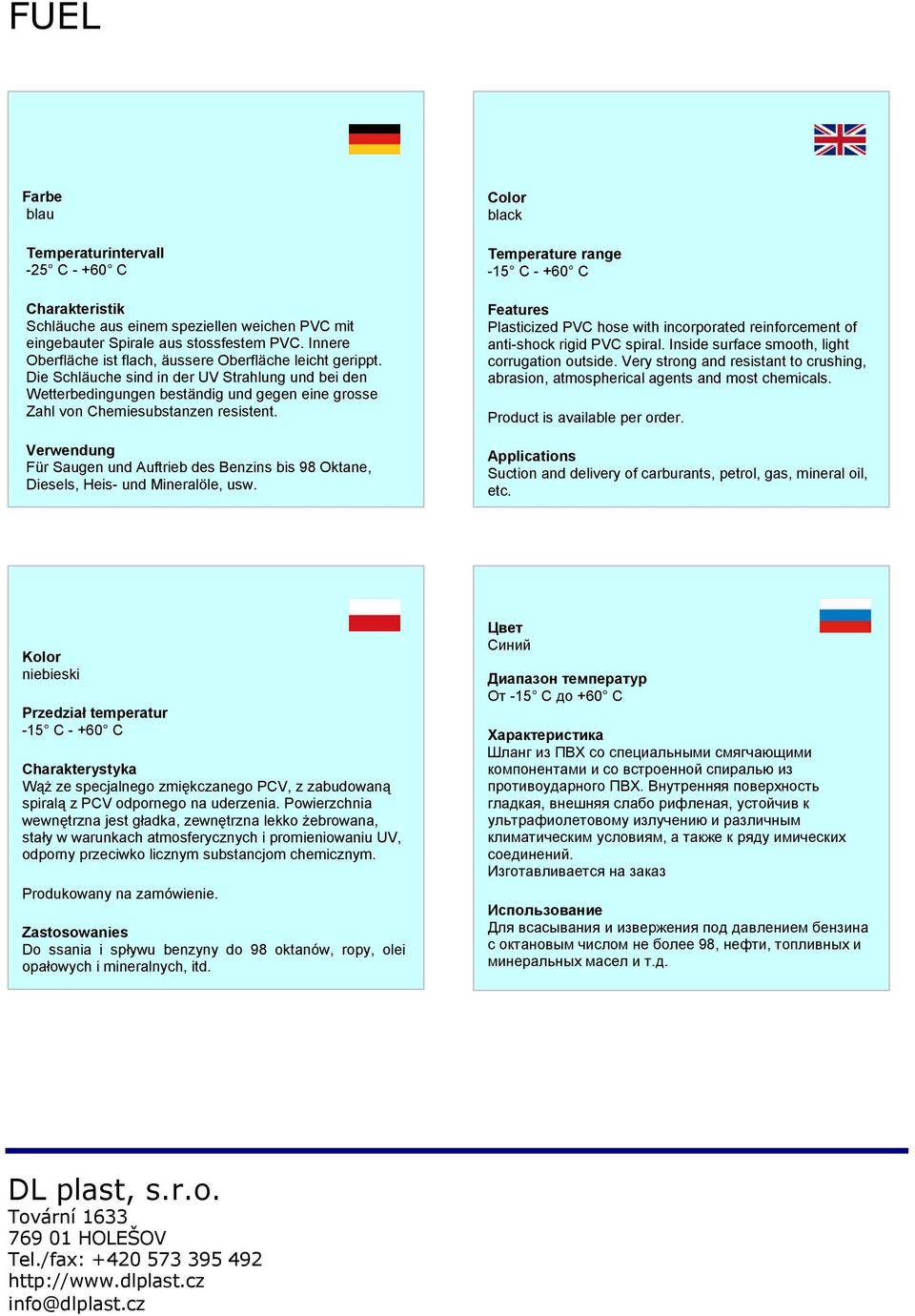 Die Schläuche sind in der UV Strahlung und bei den Wetterbedingungen beständig und gegen eine grosse Zahl von Chemiesubstanzen resistent.
