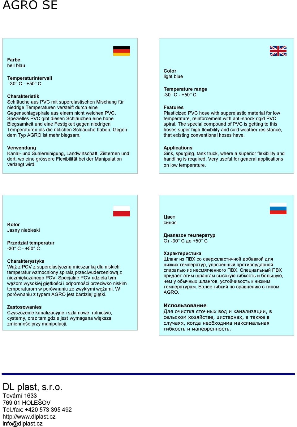 Verwendung Kanal- und Suhlereinigung, Landwirtschaft, Zisternen und dort, wo eine grössere Flexibilität bei der Manipulation verlangt wird.