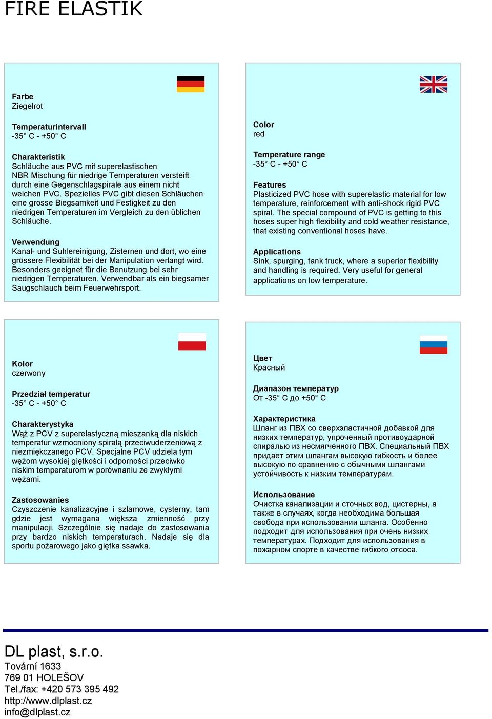Verwendung Kanal- und Suhlereinigung, Zisternen und dort, wo eine grössere Flexibilität bei der Manipulation verlangt wird. Besonders geeignet für die Benutzung bei sehr niedrigen Temperaturen.