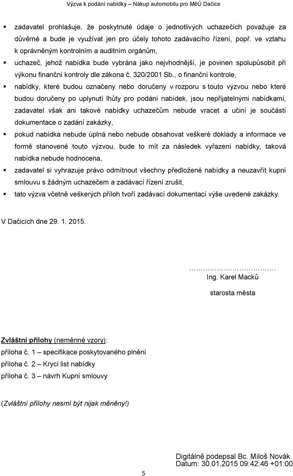 , o finanční kontrole, nabídky, které budou označeny nebo doručeny v rozporu s touto výzvou nebo které budou doručeny po uplynutí lhůty pro podání nabídek, jsou nepřijatelnými nabídkami, zadavatel