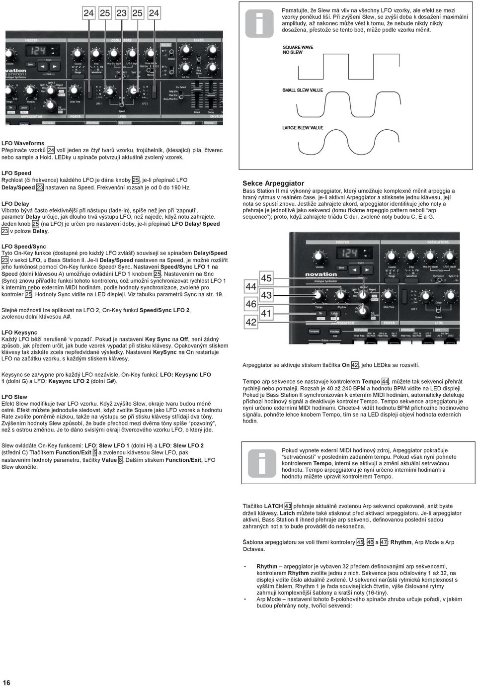 LFO Waveforms Přepínače vzorků 24 volí jeden ze čtyř tvarů vzorku, trojúhelník, (klesající) pila, čtverec nebo sample a Hold. LEDky u spínače potvrzují aktuálně zvolený vzorek.