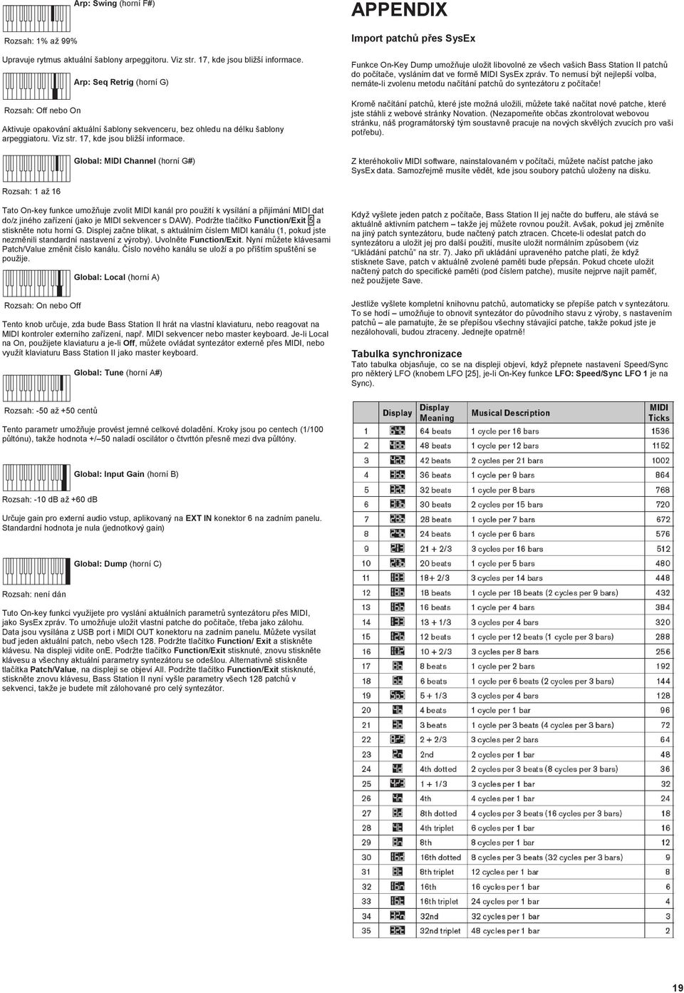 Global: MIDI Channel (horní G#) APPENDIX Import patchů přes SysEx Funkce On-Key Dump umožňuje uložit libovolné ze všech vašich Bass Station II patchů do počítače, vysláním dat ve formě MIDI SysEx