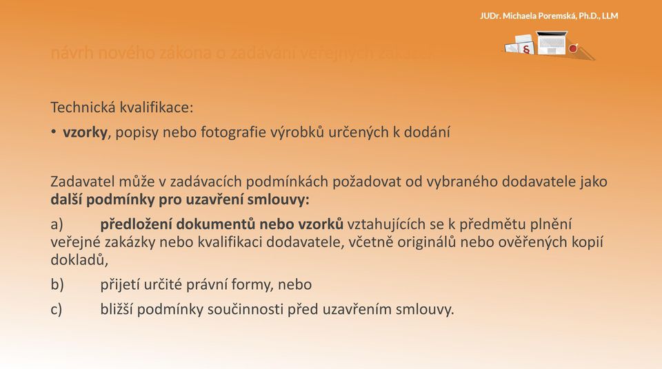 nebo vzorků vztahujících se k předmětu plnění veřejné zakázky nebo kvalifikaci dodavatele, včetně originálů