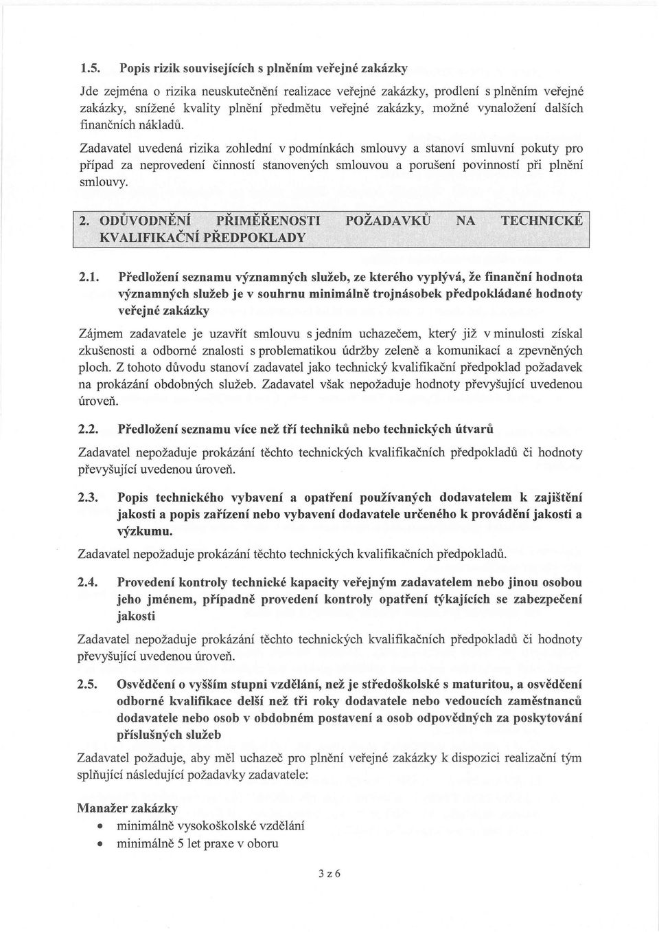 Zadavatel uvedená rizika zohlední v podmínkách smlouvy a stanoví smluvní pokuty pro případ za neprovedení činností stanovených smlouvou a porušení povinností při plnění smlouvy. 2.