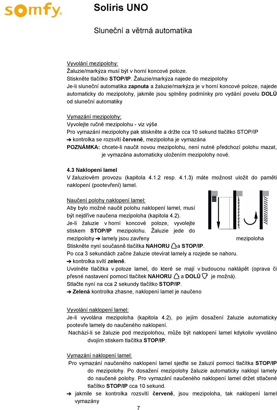 DOLŮ od sluneční automatiky Vymazání mezipolohy: Vyvolejte ručně mezipolohu - viz výše Pro vymazání mezipolohy pak stiskněte a držte cca 10 sekund tlačítko STOP/IP kontrolka se rozsvítí červeně,