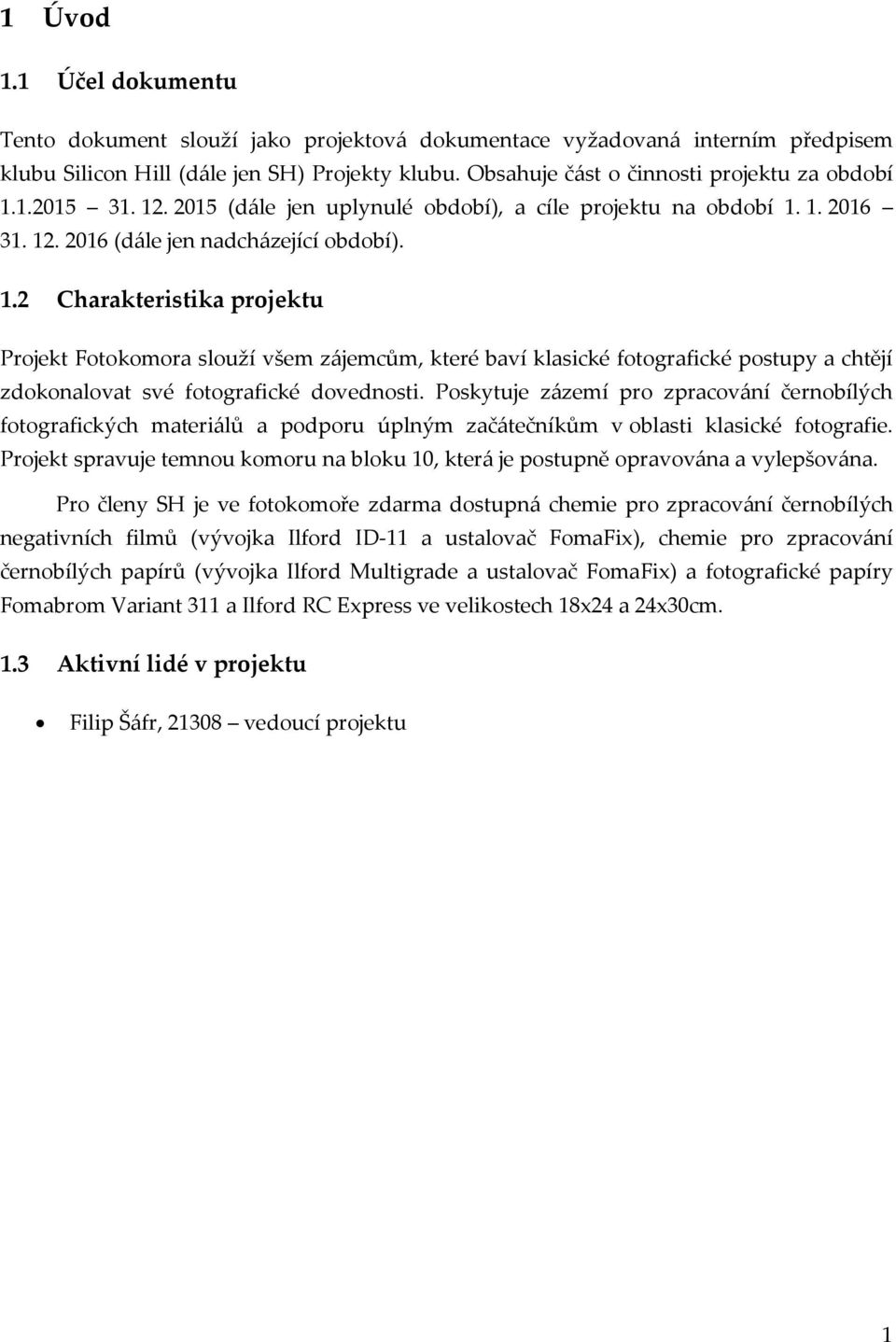 1.2015 31. 12. 2015 (dále jen uplynulé období), a cíle projektu na období 1. 1. 2016 31. 12. 2016 (dále jen nadcházející období). 1.2 Charakteristika projektu Projekt Fotokomora slouží všem zájemcům, které baví klasické fotografické postupy a chtějí zdokonalovat své fotografické dovednosti.