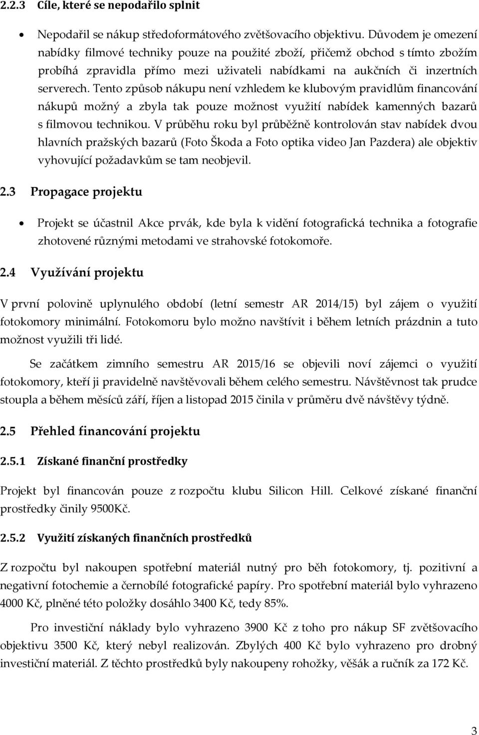 Tento způsob nákupu není vzhledem ke klubovým pravidlům financování nákupů možný a zbyla tak pouze možnost využití nabídek kamenných bazarů s filmovou technikou.