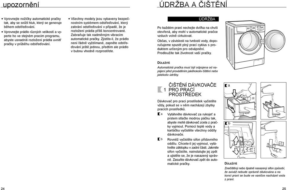 Všechny modely jsou vybaveny bezpečnostním systémem odstřeďování, který zabrání odstřeďování v případě, že je rozložení prádla příliš koncentrované.