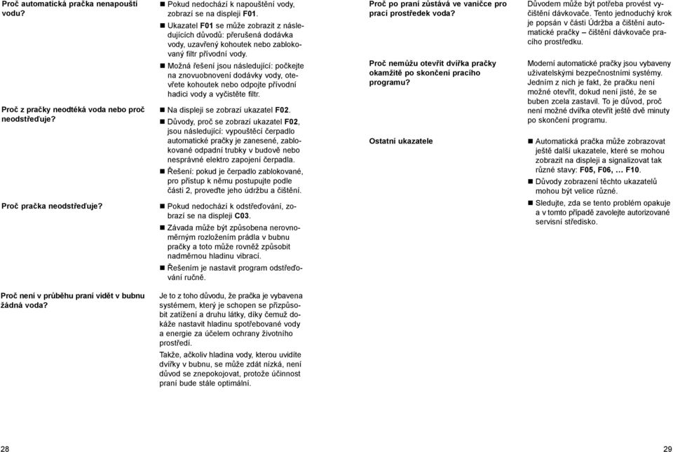 Možná řešení jsou následující: počkejte na znovuobnovení dodávky vody, otevřete kohoutek nebo odpojte přívodní hadici vody a vyčistěte filtr. Na displeji se zobrazí ukazatel F02.