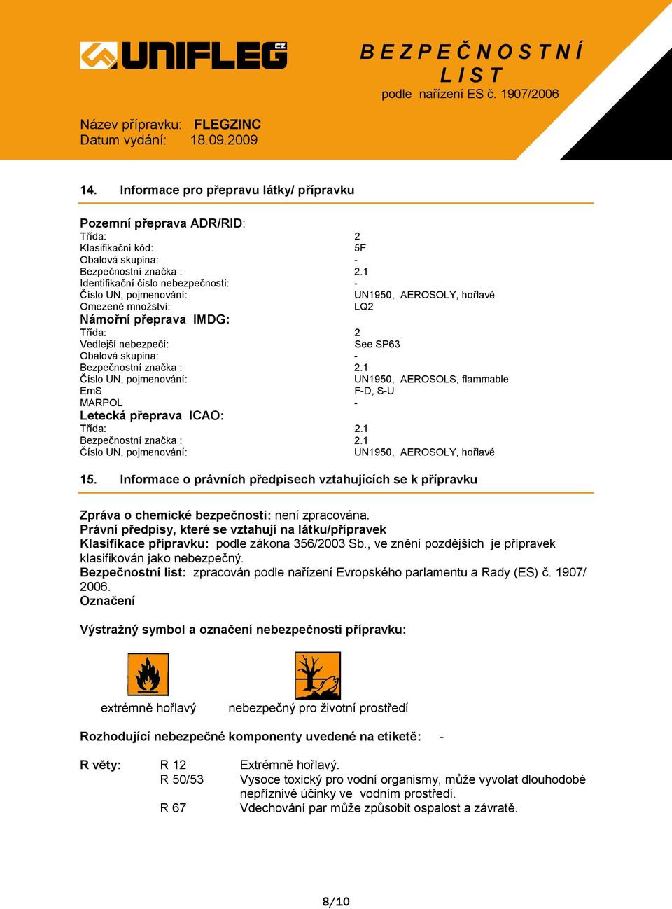 Bezpečnostní značka : 2.1 Číslo UN, pojmenování: UN1950, AEROSOLS, flammable EmS F-D, S-U MARPOL - Letecká přeprava ICAO: Třída: 2.1 Bezpečnostní značka : 2.