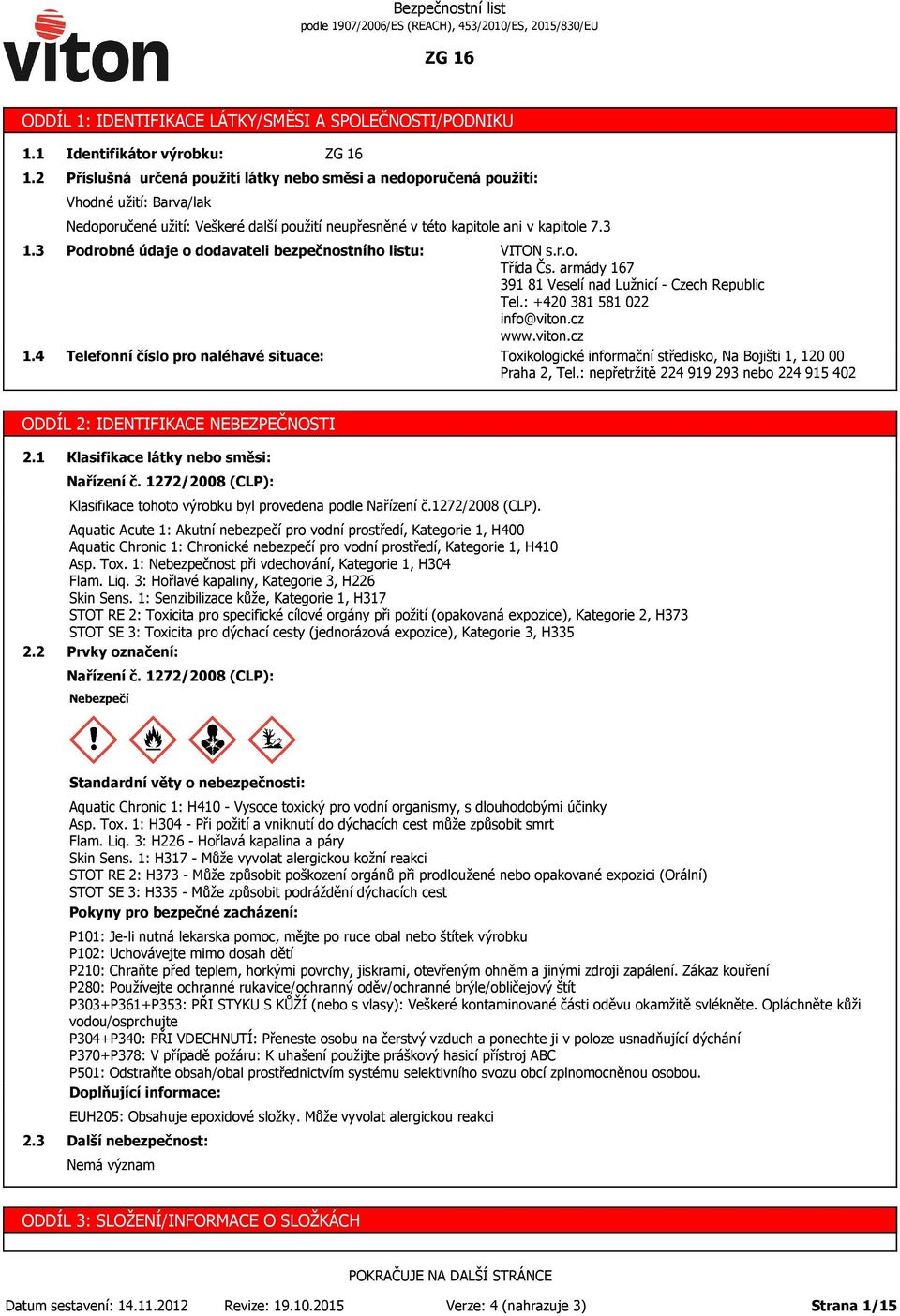 3 1.4 Podrobné údaje o dodavateli bezpečnostního listu: Telefonní číslo pro naléhavé situace: VITON s.r.o. Třída Čs. armády 167 391 81 Veselí nad Lužnicí - Czech Republic Tel.