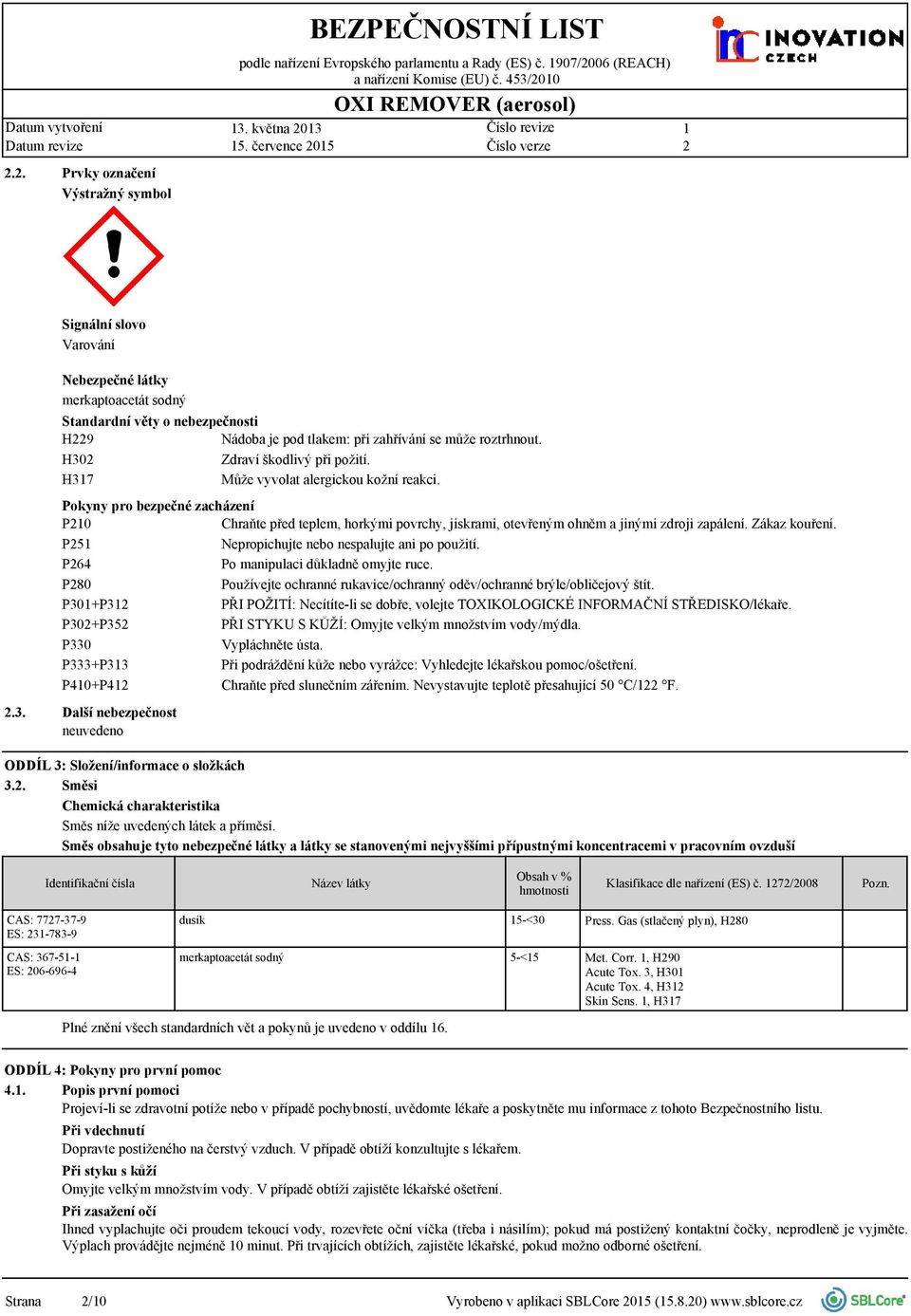 H37 Může vyvolat alergickou kožní reakci. Pokyny pro bezpečné zacházení P0 Chraňte před teplem, horkými povrchy, jiskrami, otevřeným ohněm a jinými zdroji zapálení. Zákaz kouření.