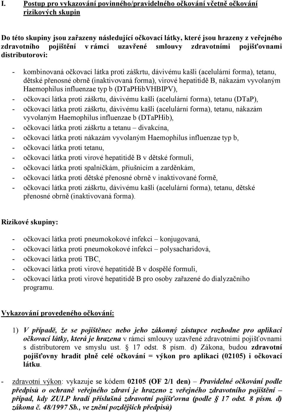 forma), virové hepatitidě B, nákazám vyvolaným Haemophilus influenzae typ b (DTaPHibVHBIPV), - očkovací látka proti záškrtu, dávivému kašli (acelulární forma), tetanu (DTaP), - očkovací látka proti