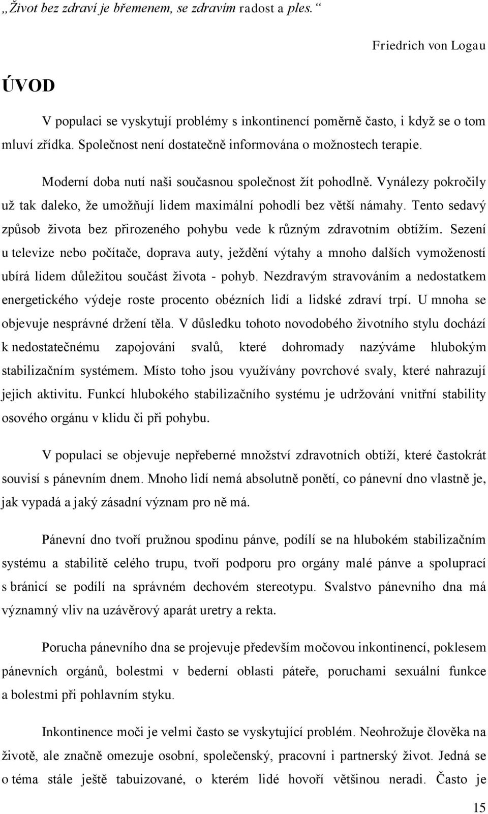 Vynálezy pokročily už tak daleko, že umožňují lidem maximální pohodlí bez větší námahy. Tento sedavý způsob života bez přirozeného pohybu vede k různým zdravotním obtížím.