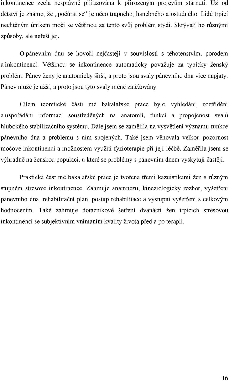 O pánevním dnu se hovoří nejčastěji v souvislosti s těhotenstvím, porodem a inkontinencí. Většinou se inkontinence automaticky považuje za typicky ženský problém.