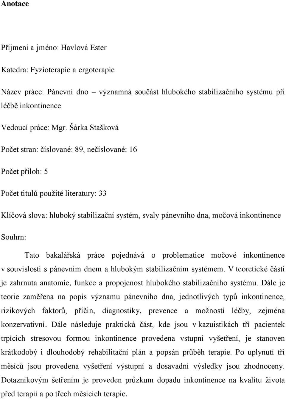 Souhrn: Tato bakalářská práce pojednává o problematice močové inkontinence v souvislosti s pánevním dnem a hlubokým stabilizačním systémem.