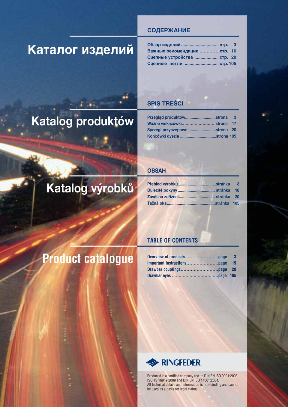 .. stránka 20 Tažná oka... stránka 105 TABLE OF CONTENTS Product catalogue Overview of products...page 3 Important instructions...page 19 Drawbar couplings...page 20 Drawbar eyes.