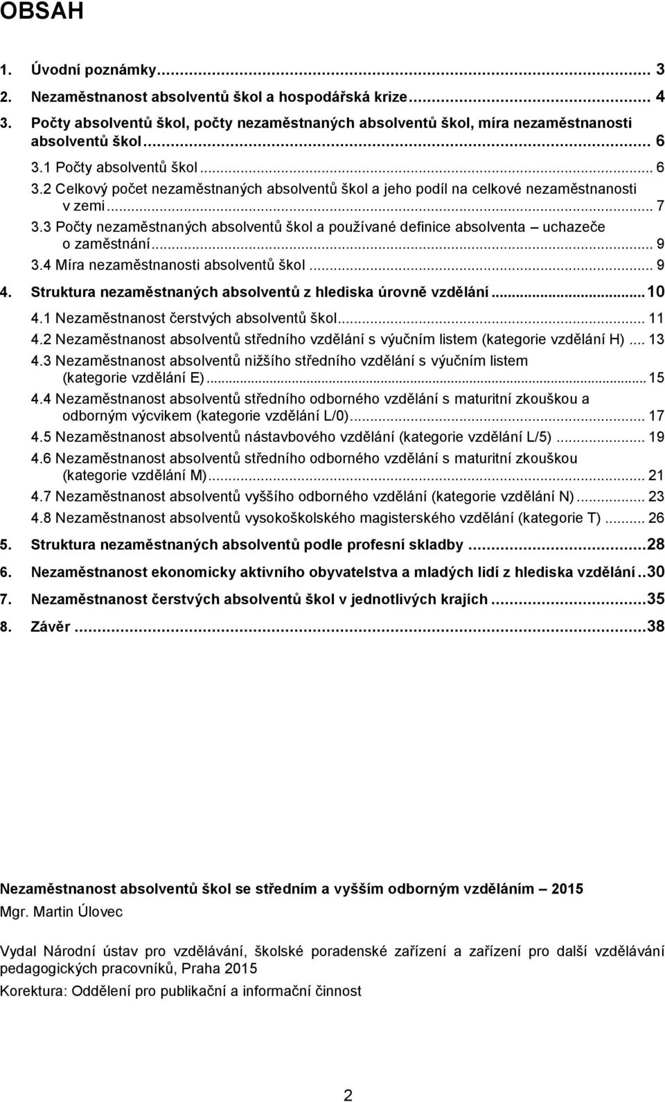 3 Počty nezaměstnaných absolventů škol a používané definice absolventa uchazeče o zaměstnání... 9 3.4 Míra nezaměstnanosti absolventů škol... 9 4.