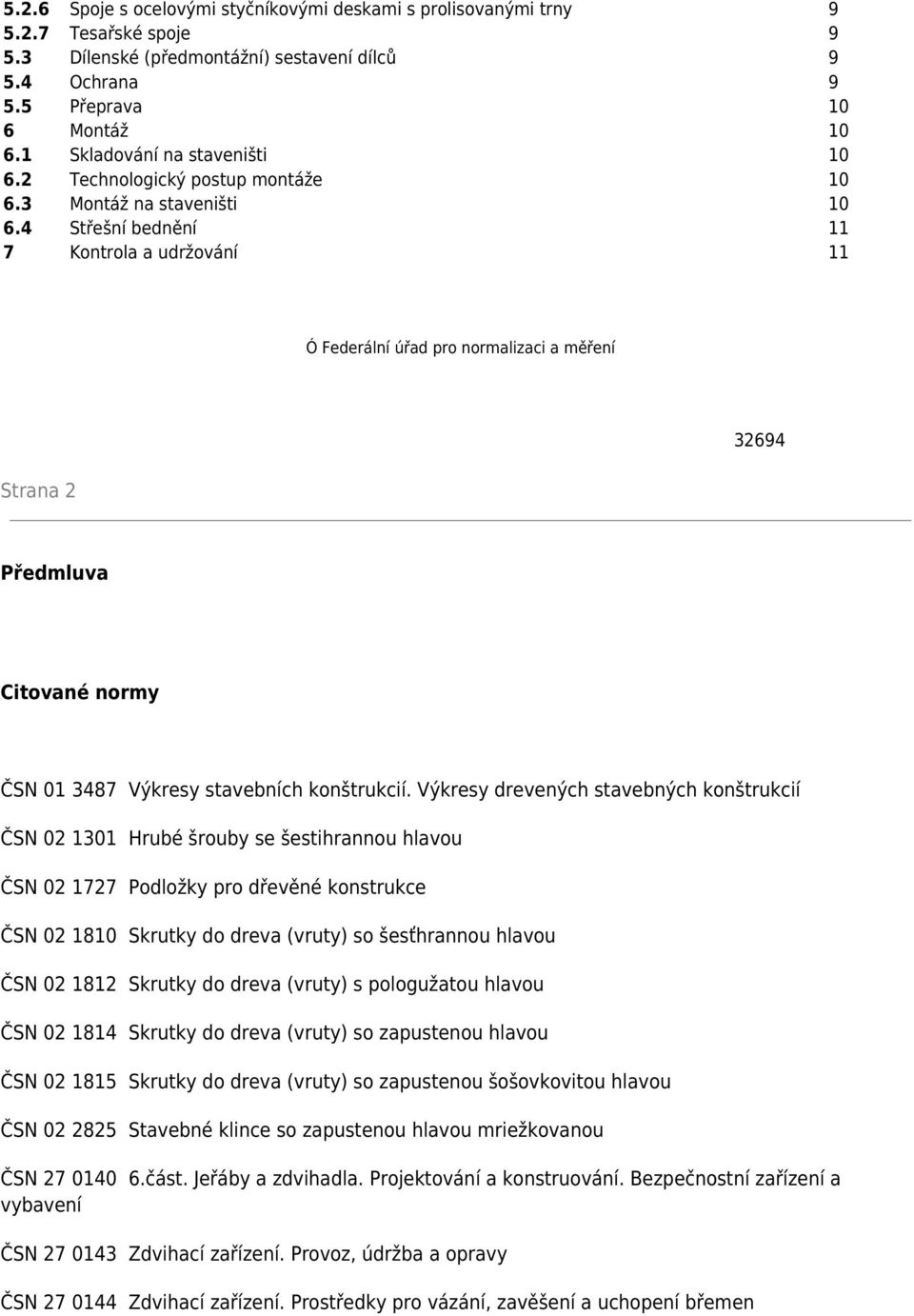 4 Střešní bednění 11 7 Kontrola a udržování 11 Ó Federální úřad pro normalizaci a měření Strana 2 32694 Předmluva Citované normy ČSN 01 3487 Výkresy stavebních konštrukcií.