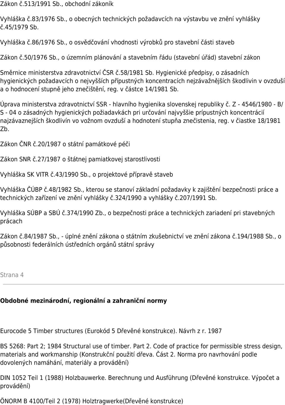 58/1981 Sb. Hygienické předpisy, o zásadních hygienických požadavcích o nejvyšších přípustných koncentracích nejzávažnějších škodlivin v ovzduší a o hodnocení stupně jeho znečištění, reg.