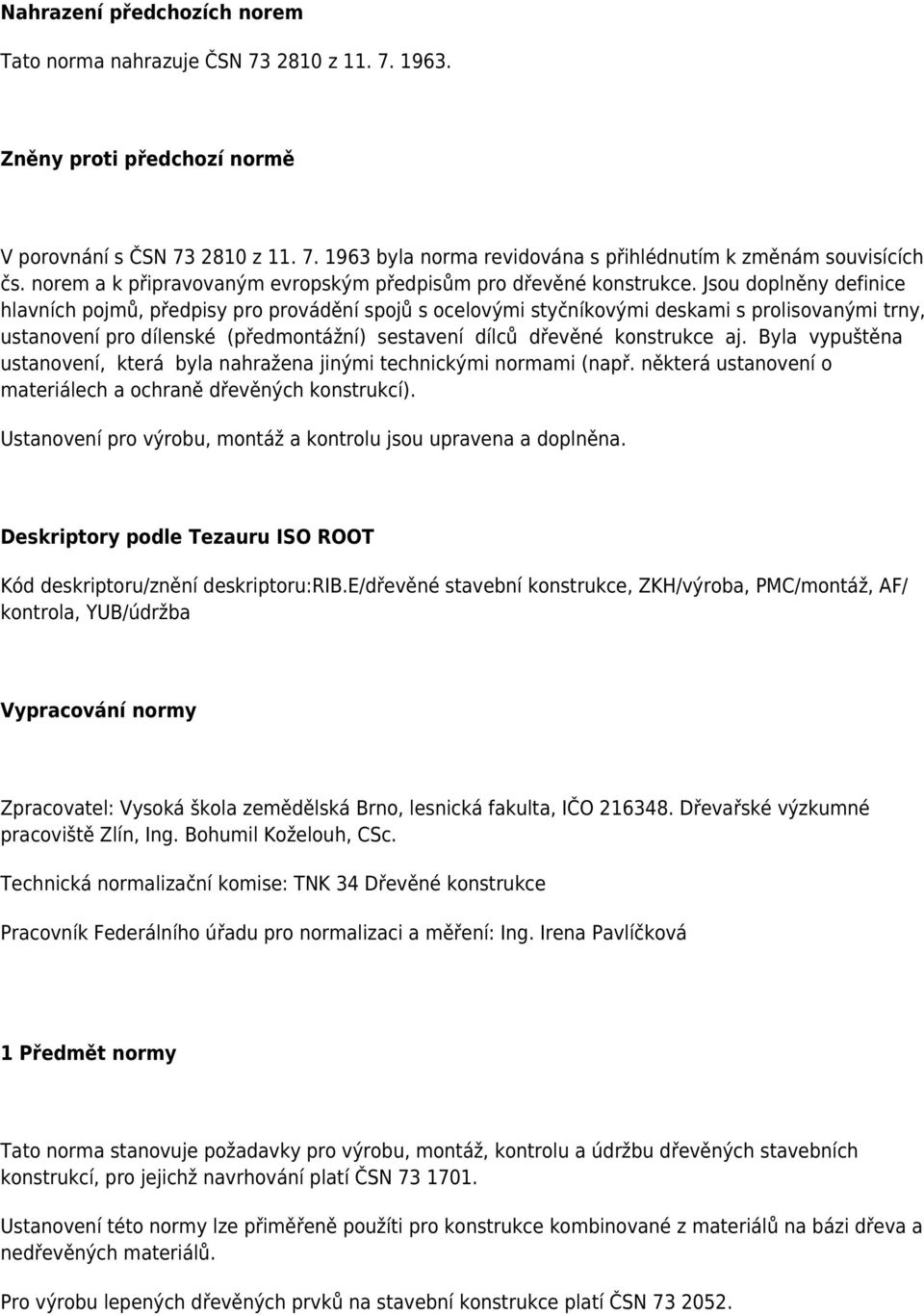 Jsou doplněny definice hlavních pojmů, předpisy pro provádění spojů s ocelovými styčníkovými deskami s prolisovanými trny, ustanovení pro dílenské (předmontážní) sestavení dílců dřevěné konstrukce aj.