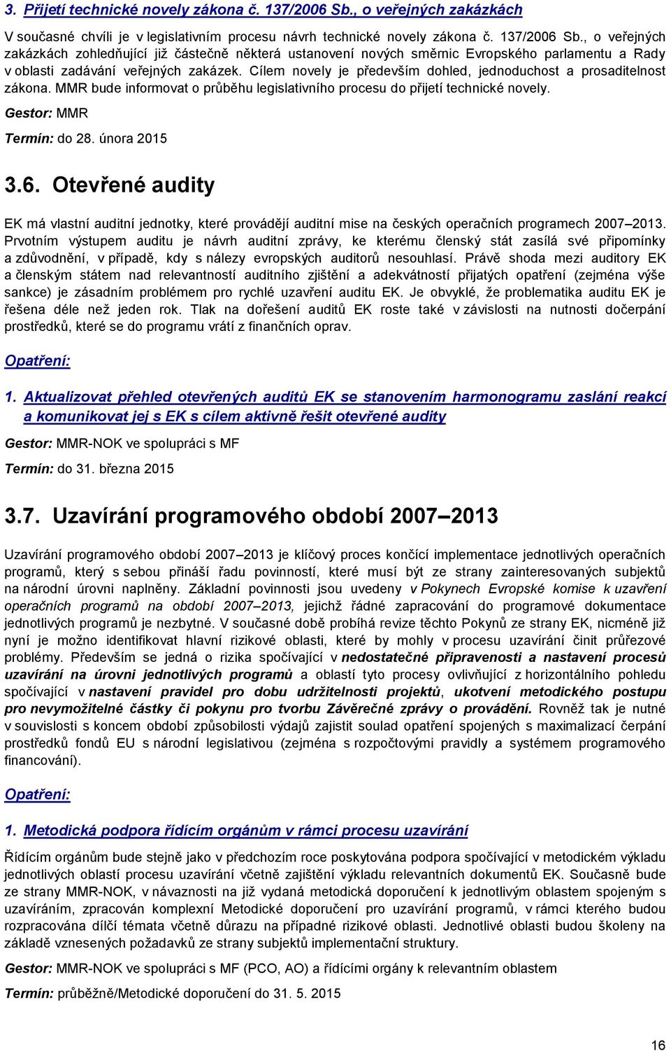 Otevřené audity EK má vlastní auditní jednotky, které provádějí auditní mise na českých operačních programech 2007 2013.