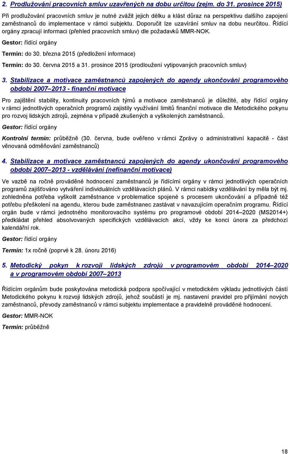 Doporučit lze uzavírání smluv na dobu neurčitou. Řídící orgány zpracují informaci (přehled pracovních smluv) dle požadavků MMR-NOK. Gestor: řídící orgány Termín: do 30.