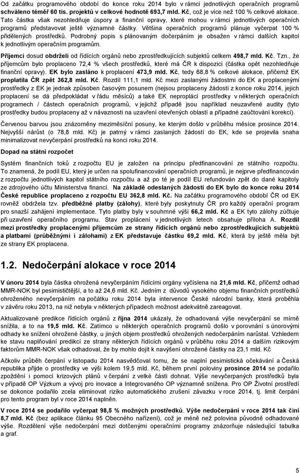 Většina operačních programů plánuje vyčerpat % přidělených prostředků. Podrobný popis s plánovaným dočerpáním je obsažen v rámci dalších kapitol k jednotlivým operačním programům.