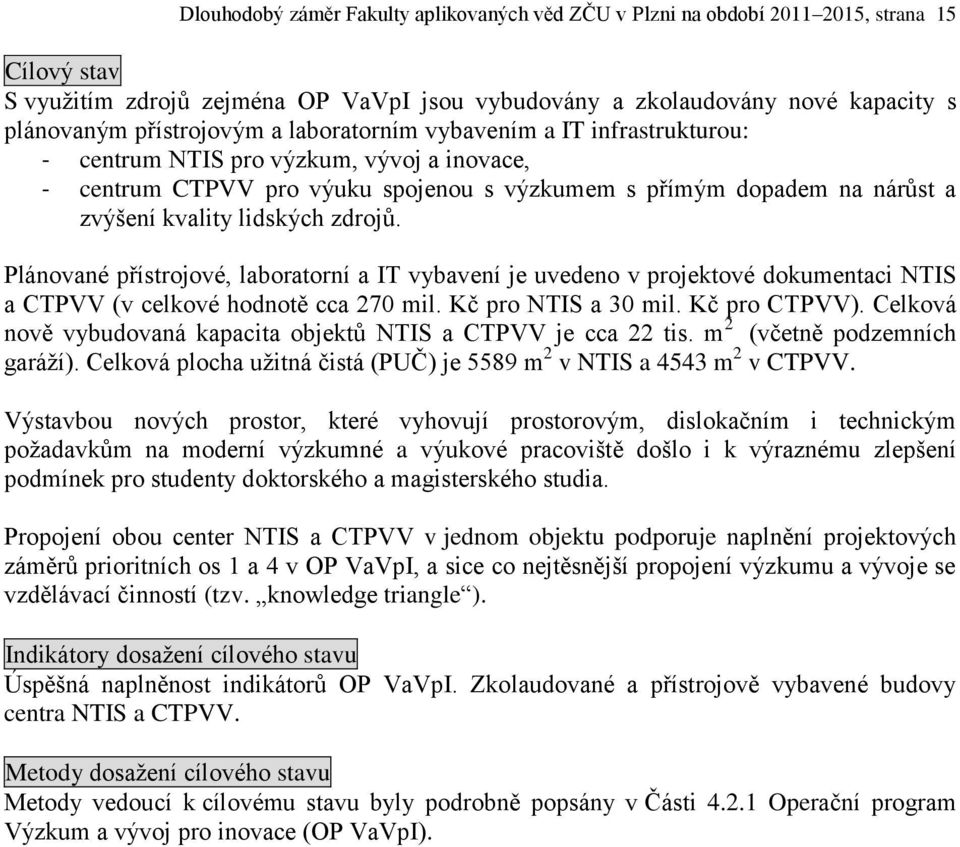 lidských zdrojů. Plánované přístrojové, laboratorní a IT vybavení je uvedeno v projektové dokumentaci NTIS a CTPVV (v celkové hodnotě cca 270 mil. Kč pro NTIS a 30 mil. Kč pro CTPVV).