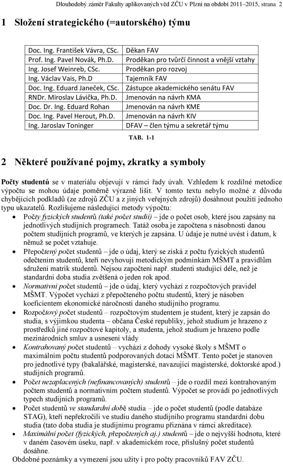 Ing. Eduard Rohan Jmenován na návrh KME Doc. Ing. Pavel Herout, Ph.D. Jmenován na návrh KIV Ing. Jaroslav Toninger DFAV člen týmu a sekretář týmu TAB.
