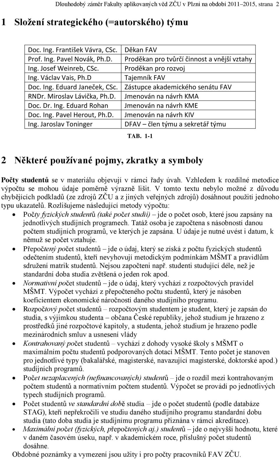 Ing. Eduard Rohan Jmenován na návrh KME Doc. Ing. Pavel Herout, Ph.D. Jmenován na návrh KIV Ing. Jaroslav Toninger DFAV člen týmu a sekretář týmu TAB.