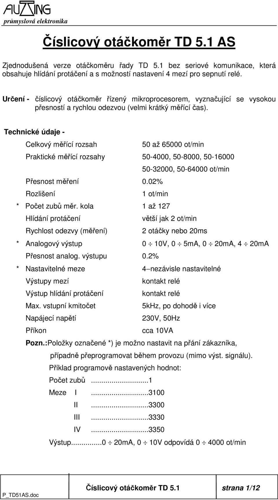 Technické údaje - Celkový měřící rozsah 50 až 65000 ot/min Praktické měřící rozsahy 50-4000, 50-8000, 50-16000 50-32000, 50-64000 ot/min Přesnost měření 0.02% Rozlišení 1 ot/min * Počet zubů měr.