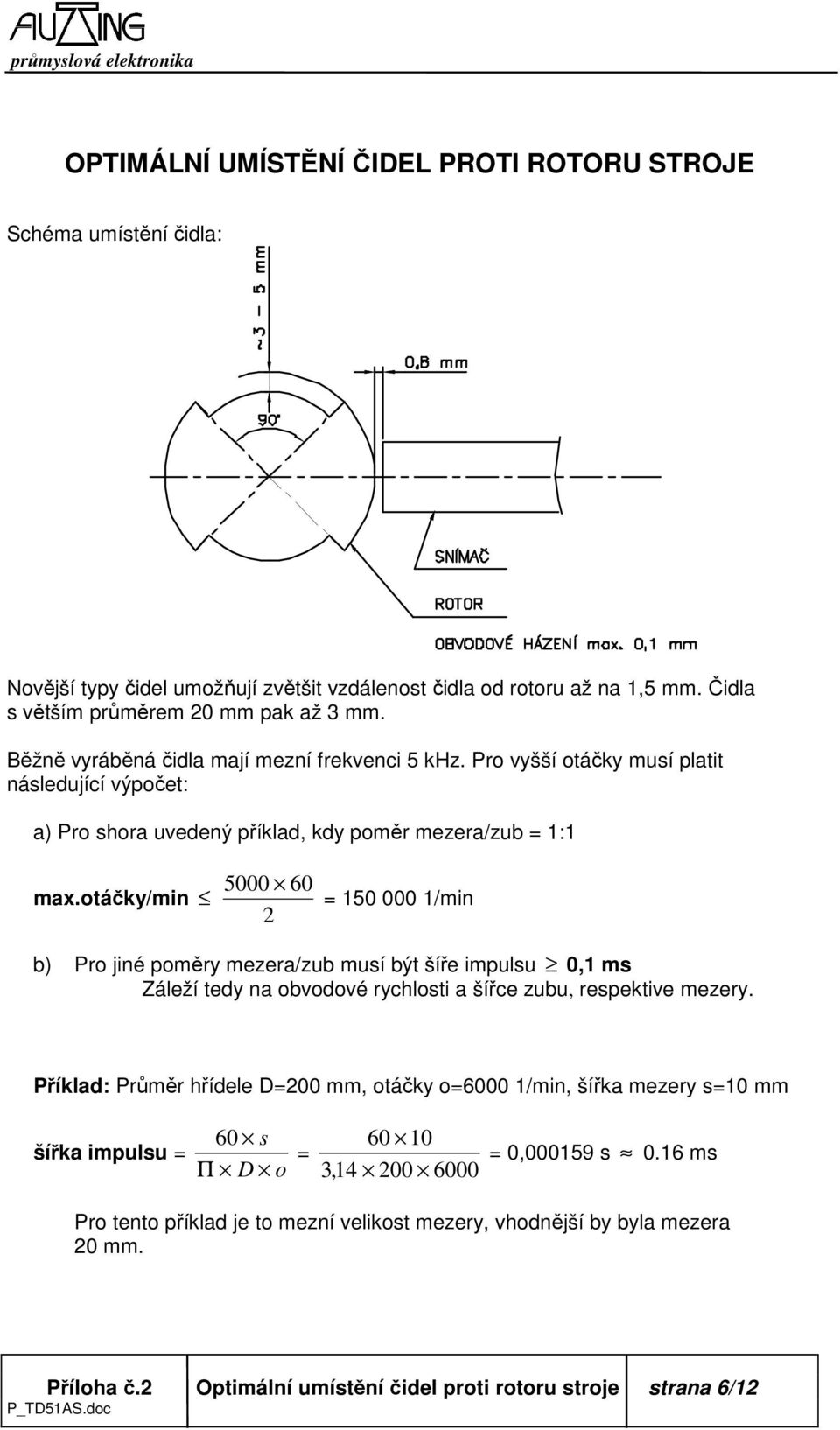 otáčky/min 5000 60 2 = 150 000 1/min b) Pro jiné poměry mezera/zub musí být šíře impulsu 0,1 ms Záleží tedy na obvodové rychlosti a šířce zubu, respektive mezery.