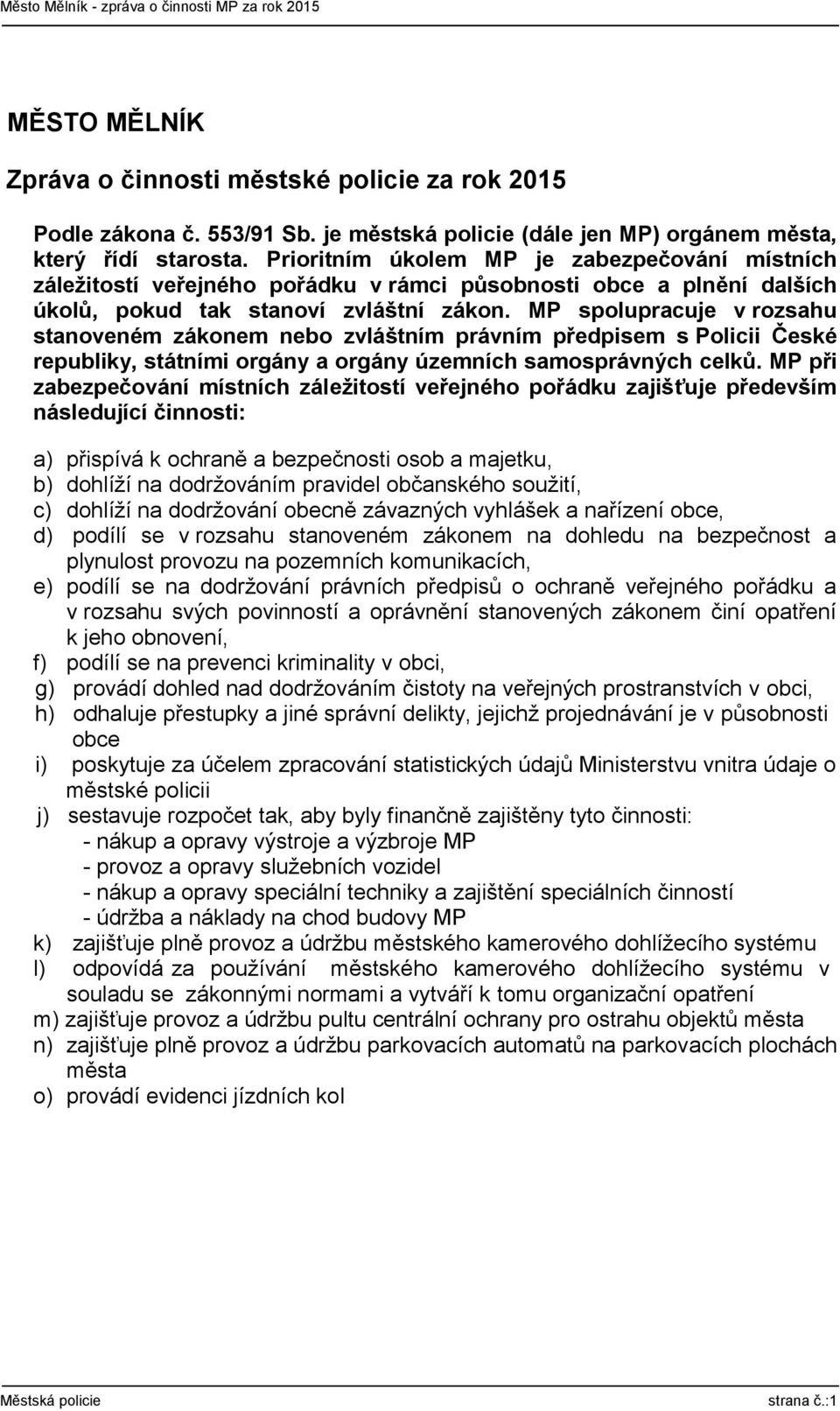 MP spolupracuje v rozsahu stanoveném zákonem nebo zvláštním právním předpisem s Policii České republiky, státními orgány a orgány územních samosprávných celků.