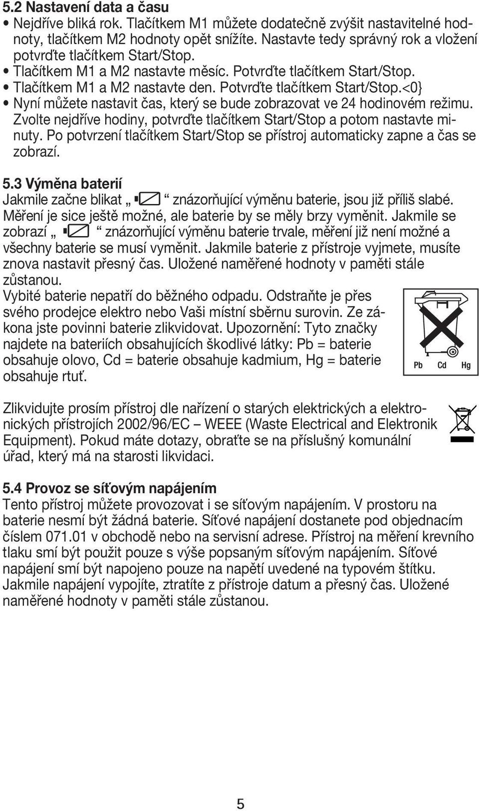 Tlačítkem M1 a M2 nastavte den. Potvrďte tlačítkem Start/Stop.<0} Nyní můžete nastavit čas, který se bude zobrazovat ve 24 hodinovém režimu.