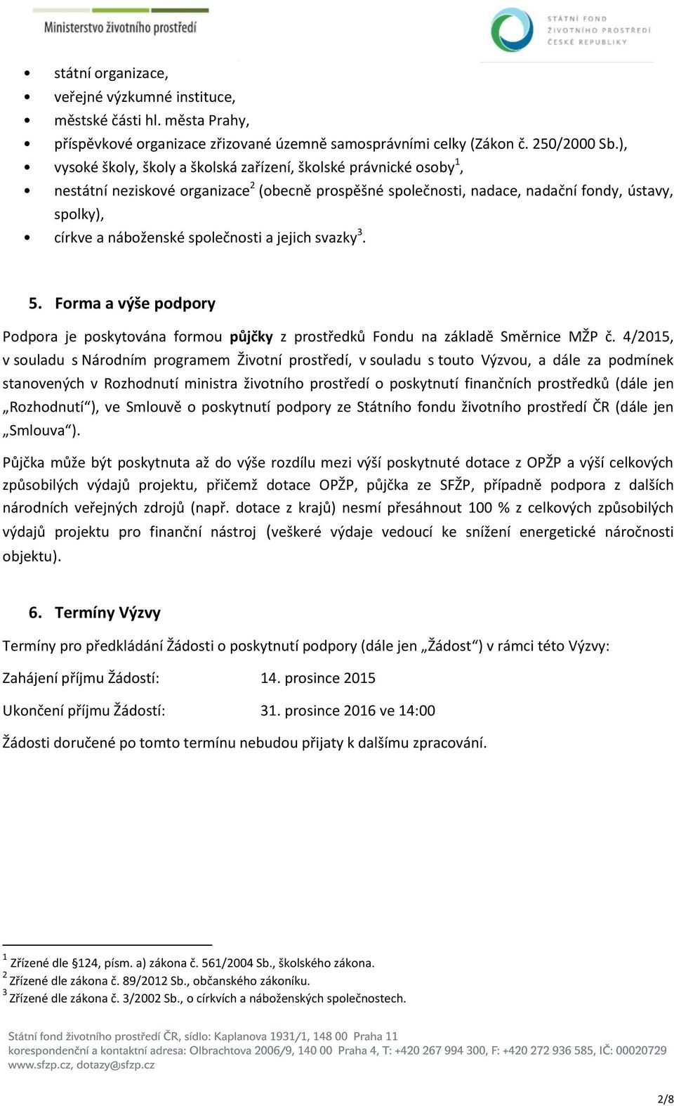 společnosti a jejich svazky 3. 5. Forma a výše podpory Podpora je poskytována formou půjčky z prostředků Fondu na základě Směrnice MŽP č.