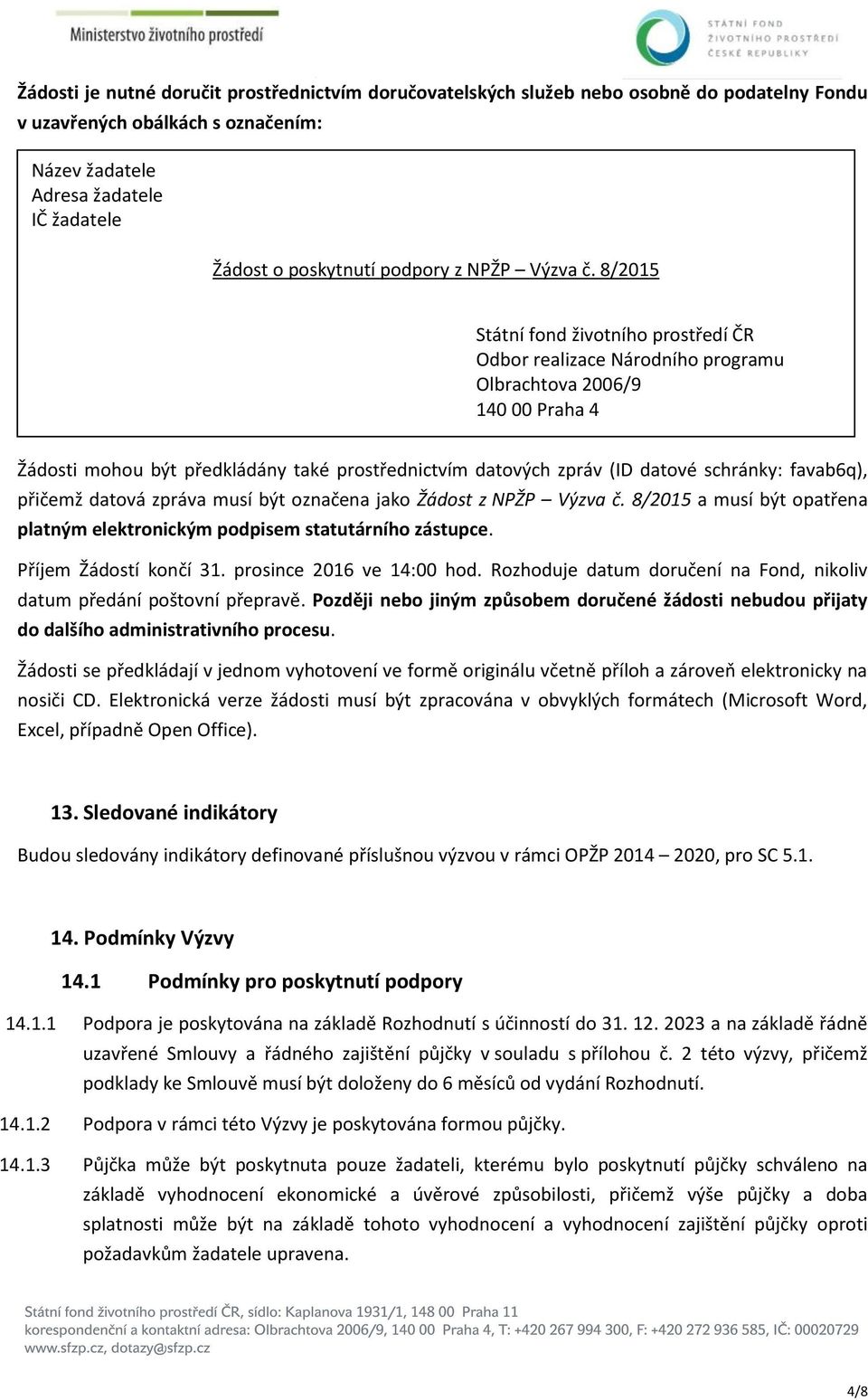 8/2015 Státní fond životního prostředí ČR Odbor realizace Národního programu Olbrachtova 2006/9 140 00 Praha 4 Žádosti mohou být předkládány také prostřednictvím datových zpráv (ID datové schránky: