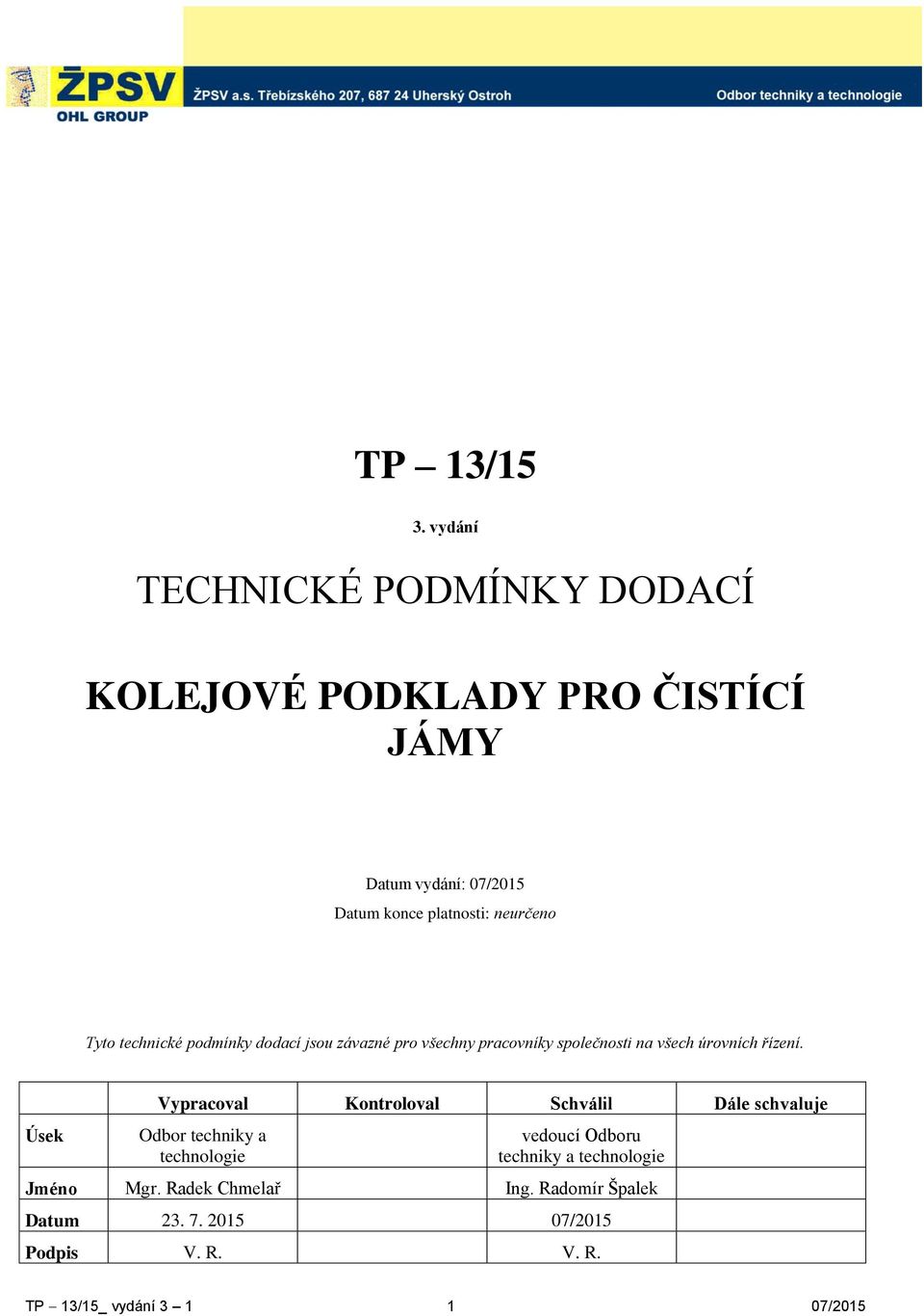 neurčeno Tyto technické podmínky dodací jsou závazné pro všechny pracovníky společnosti na všech úrovních řízení.