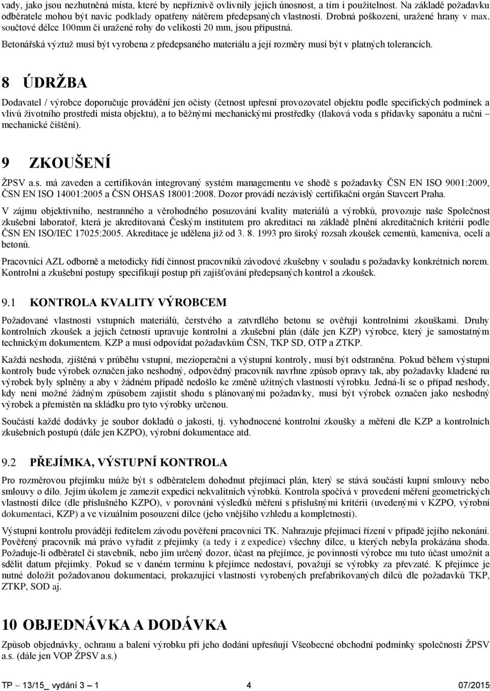 součtové délce 100mm či uražené rohy do velikosti 20 mm, jsou přípustná. Betonářská výztuž musí být vyrobena z předepsaného materiálu a její rozměry musí být v platných tolerancích.