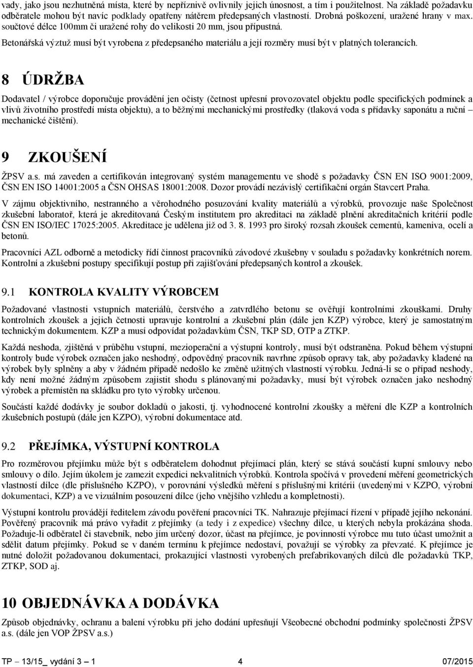 součtové délce 100mm či uražené rohy do velikosti 20 mm, jsou přípustná. Betonářská výztuž musí být vyrobena z předepsaného materiálu a její rozměry musí být v platných tolerancích.