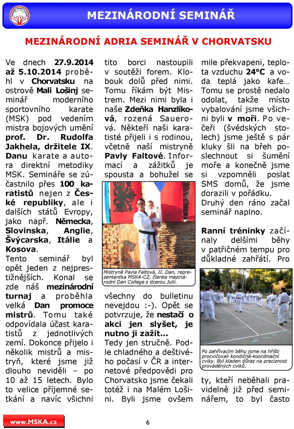 Danu karate a autora direktní metodiky MSK. Semináře se zúčastnilo přes 100 karatistů nejen z České republiky, ale i dalších států Evropy, jako např.