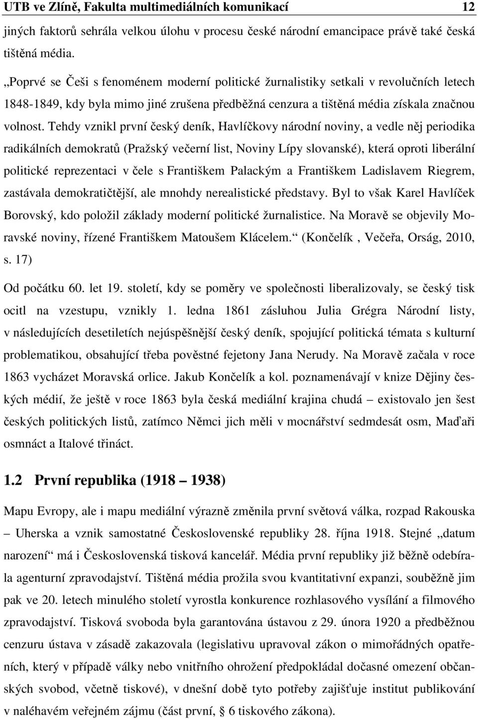 Tehdy vznikl první český deník, Havlíčkovy národní noviny, a vedle něj periodika radikálních demokratů (Pražský večerní list, Noviny Lípy slovanské), která oproti liberální politické reprezentaci v