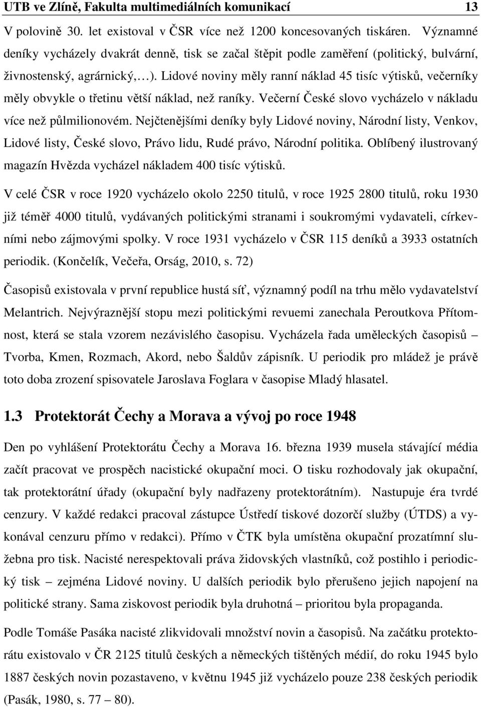 Lidové noviny měly ranní náklad 45 tisíc výtisků, večerníky měly obvykle o třetinu větší náklad, než raníky. Večerní České slovo vycházelo v nákladu více než půlmilionovém.
