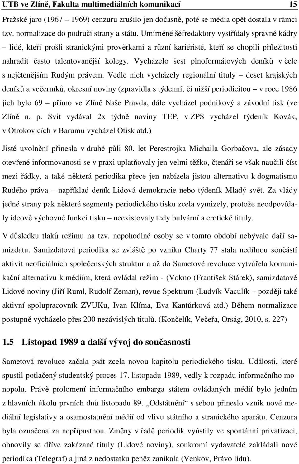 Vycházelo šest plnoformátových deníků v čele s nejčtenějším Rudým právem.