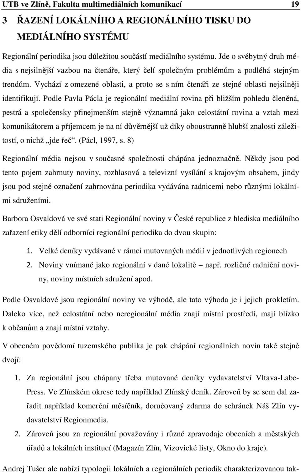 Vychází z omezené oblasti, a proto se s ním čtenáři ze stejné oblasti nejsilněji identifikují.