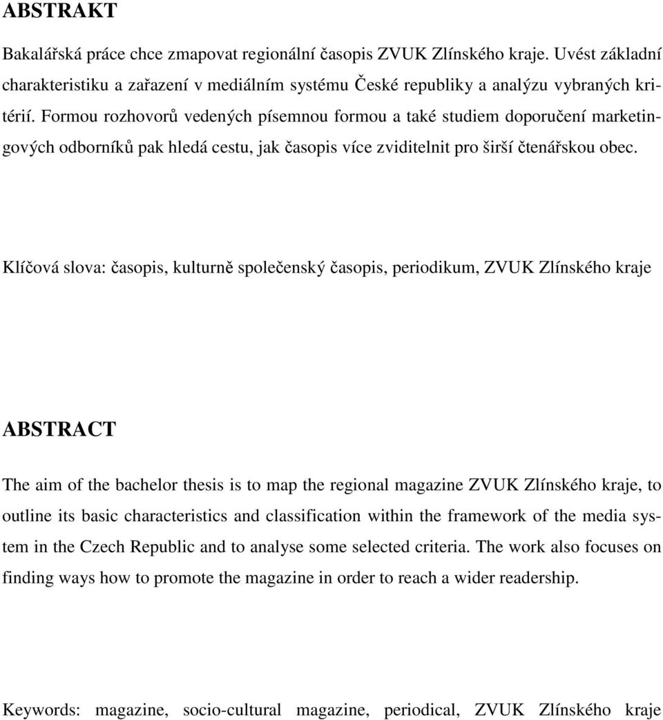 Klíčová slova: časopis, kulturně společenský časopis, periodikum, ZVUK Zlínského kraje ABSTRACT The aim of the bachelor thesis is to map the regional magazine ZVUK Zlínského kraje, to outline its